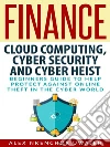 Finance: Cloud Computing, Cyber Security and Cyber Heist - Beginners Guide to Help Protect Against Online Theft in the Cyber World . E-book. Formato EPUB ebook