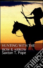 Hunting with the bow & arrow. E-book. Formato EPUB ebook