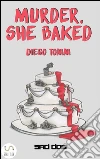 Murder, she baked. E-book. Formato Mobipocket ebook di Diego Tonini