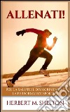 Allenati!Per la salute il dimagrimento e la performance sportiva. E-book. Formato EPUB ebook di Herbert M Shelton