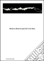 Abramo Abramo perché lo hai fatto. E-book. Formato EPUB ebook