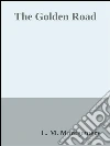 The golden road. E-book. Formato Mobipocket ebook di L. M. Montgomery