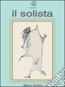 Il solista. E-book. Formato EPUB ebook di Marco Acchiro