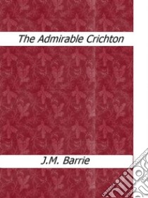 The admirable Crichton. E-book. Formato EPUB ebook di J.m.barrie