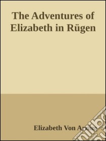 The adventures of Elizabeth in Rügen. E-book. Formato Mobipocket ebook di Elizabeth von Arnim