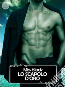 Lo scapolo d'oro. E-book. Formato EPUB ebook di Miss Black