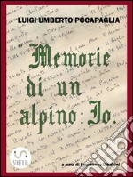 'Memorie di un Alpino: Io' di LUIGI UMBERTO POCAPAGLIA. E-book. Formato PDF ebook