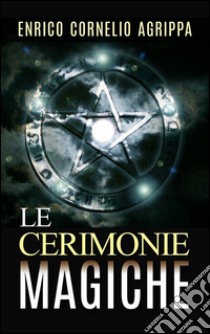 Le cerimonie magiche. E-book. Formato EPUB ebook di Enrico Cornelio Agrippa