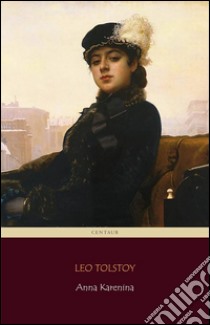 Anna Karenina (Centaur Classics) [The 100 greatest novels of all time - #12]. E-book. Formato EPUB ebook di Leo Tolstoy