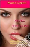 Neuro Seduzione - Controllo Mentale - Persuasione - Mentalismo - Sessualità - Psicologia - PNL - La Scuola della Seduzione Assicurata. E-book. Formato PDF ebook