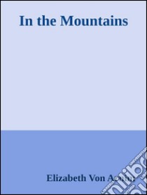 In the mountains. E-book. Formato EPUB ebook di Elizabeth von Arnim