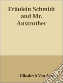 Fräulein Schmidt and Mr. Anstruther. E-book. Formato EPUB ebook di Elizabeth von Arnim