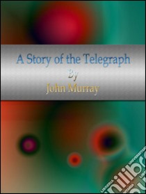 A story of the telegraph. E-book. Formato EPUB ebook di John Murray