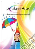 Le fiabe di Arco. …Là dove piove a catinelle aprici un ombrello. E-book. Formato EPUB ebook