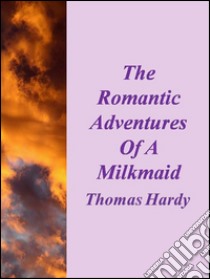 The romantic adventures of a milkmaid. E-book. Formato EPUB ebook di Thomas Hardy