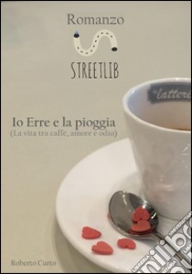 Io Erre e la pioggia. E-book. Formato Mobipocket ebook di Roberto Curto