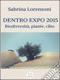 Dentro Expo 2015. E-book. Formato Mobipocket ebook di Sabrina Lorenzoni