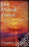 Our mutual friend. E-book. Formato Mobipocket ebook di Charles Dickens