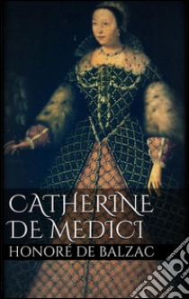 Catherine De Medici. E-book. Formato Mobipocket ebook di Honoré de Balzac