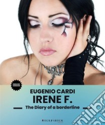 Irene F. - The Diary of a borderline. E-book. Formato EPUB ebook di Eugenio Cardi