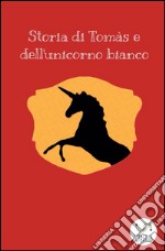 Storia di Tomàs e dell'unicorno bianco . E-book. Formato Mobipocket ebook