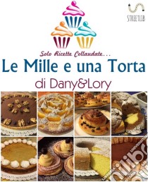 Le Mille e una Torta di Dany&Lory - Solo ricette collaudate! Vol. I. E-book. Formato Mobipocket ebook di Loredana Di Stefano