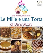 Le Mille e una Torta di Dany&Lory - Solo ricette collaudate! Vol. I. E-book. Formato EPUB