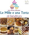 Le Mille e una Torta di Dany&Lory - Solo ricette collaudate! Vol. I. E-book. Formato EPUB ebook di Loredana Di Stefano