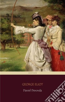 Daniel Deronda (Centaur Classics) [The 100 greatest novels of all time - #81]. E-book. Formato EPUB ebook di George Eliot