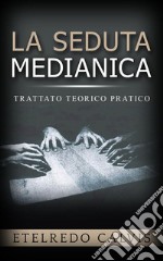 La seduta medianica - trattato teorico pratico. E-book. Formato EPUB