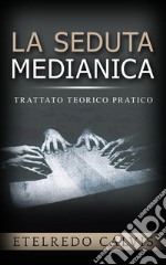 La seduta medianica - trattato teorico pratico. E-book. Formato EPUB ebook