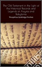 The Old Testament in the light of the historical records and legends of Assyria and Babylonia. E-book. Formato EPUB ebook