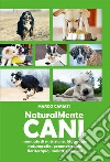 NaturalMente Cani: Manuale di nutrizione, fitoterapia, naturopatia, gemmoterapia, floriterapia, malattie comuni. E-book. Formato Mobipocket ebook di Primo Di Marco