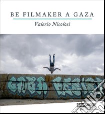 Be filmaker a Gaza. E-book. Formato Mobipocket ebook di Valerio Nicolosi