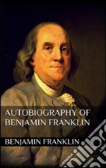 Autobiography of Benjamin Franklin . E-book. Formato Mobipocket ebook