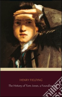 The History of Tom Jones, a Foundling (Centaur Classics) [The 100 greatest novels of all time - #35]. E-book. Formato EPUB ebook di Henry Fielding