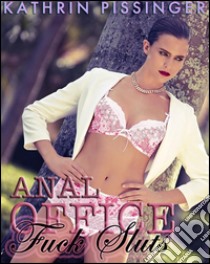 Anal Office Fuck Sluts. E-book. Formato Mobipocket ebook di Kathrin Pissinger