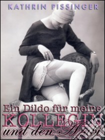 Ein Dildo für meine Kollegin und den Azubi. E-book. Formato EPUB ebook di Kathrin Pissinger