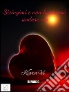 Stringimi e non lasciarmi andare via. E-book. Formato EPUB ebook