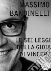 Le Sei Leggi della Gioia di Vincere . E-book. Formato EPUB ebook di Massimo Bandinelli