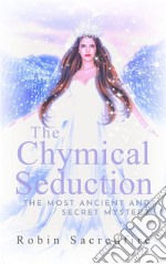 The chymical seduction: the most ancient and secret mystery. E-book. Formato EPUB ebook