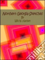 Northern Georgia sketches. E-book. Formato Mobipocket ebook