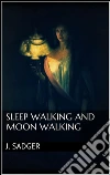 Sleep walking and moon walking. E-book. Formato EPUB ebook di J. Sadger