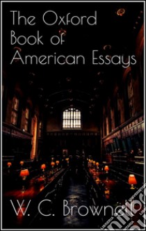 The Oxford book of american essays. E-book. Formato Mobipocket ebook di W. C. Brownell