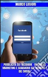 Pubblicità su Facebook - Business,Marketing e Guadagno sul Numero 1 dei Social. E-book. Formato PDF ebook