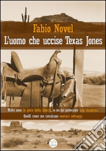 L'uomo che uccise Texas Jones. E-book. Formato EPUB ebook di Fabio Novel