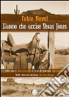 L'uomo che uccise Texas Jones. E-book. Formato EPUB ebook di Fabio Novel