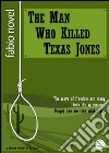 The Man Who Killed Texas Jones. E-book. Formato EPUB ebook di Fabio Novel