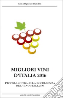 Migliori Vini D'Italia 2016. E-book. Formato PDF ebook di Massimo Claudio Comparini