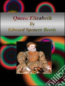 Queen Elizabeth. E-book. Formato EPUB ebook di Edward Spencer Beesly